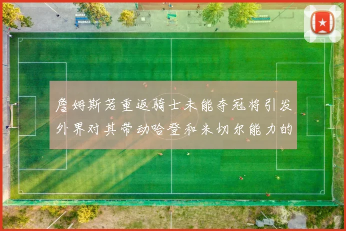 詹姆斯若重返骑士未能夺冠将引发外界对其带动哈登和米切尔能力的质疑